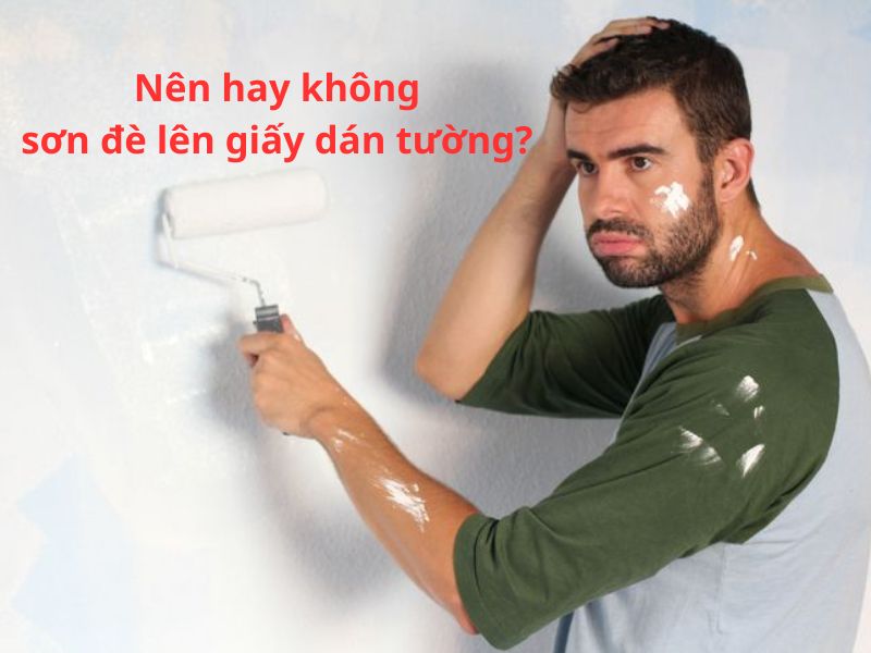 Nên hay không sơn đè lên giấy dán tường? Giải đáp từ chuyên gia